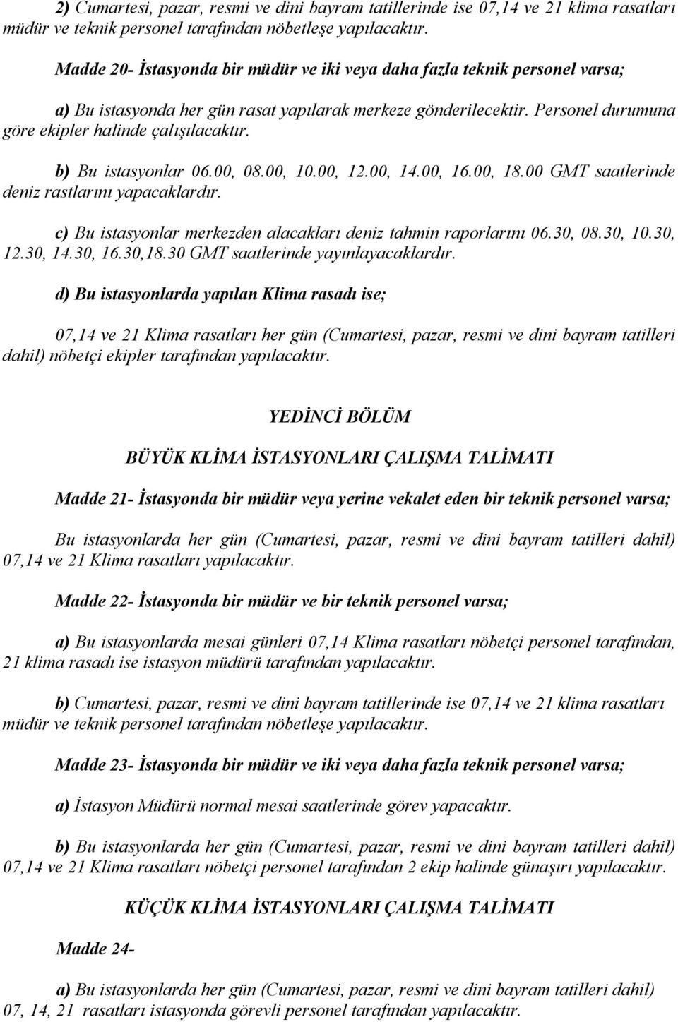 b) u istasyonlar 06.00, 08.00, 10.00, 12.00, 14.00, 16.00, 18.00 GMT saatlerinde deniz rastlarını yapacaklardır. c) u istasyonlar merkezden alacakları deniz tahmin raporlarını 06.30, 08.30, 10.30, 12.