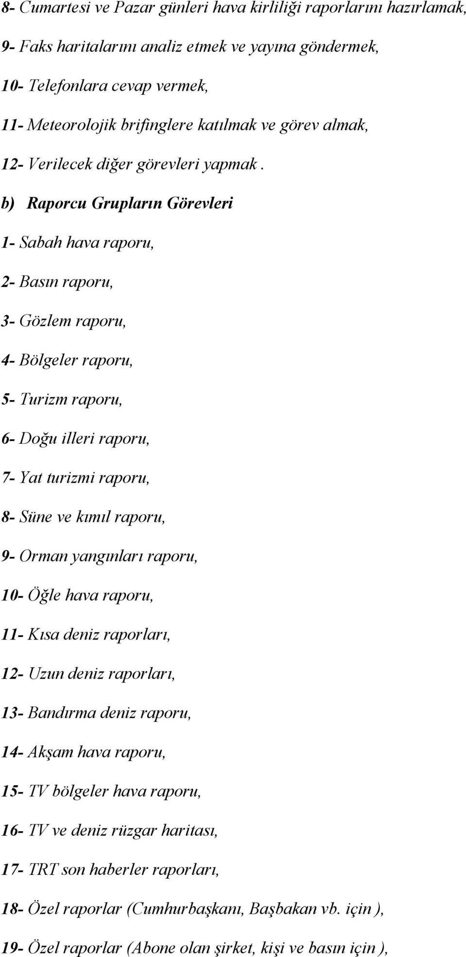 b) Raporcu Grupların Görevleri 1- Sabah hava raporu, 2- asın raporu, 3- Gözlem raporu, 4- ölgeler raporu, 5- Turizm raporu, 6- oğu illeri raporu, 7- Yat turizmi raporu, 8- Süne ve kımıl raporu, 9-