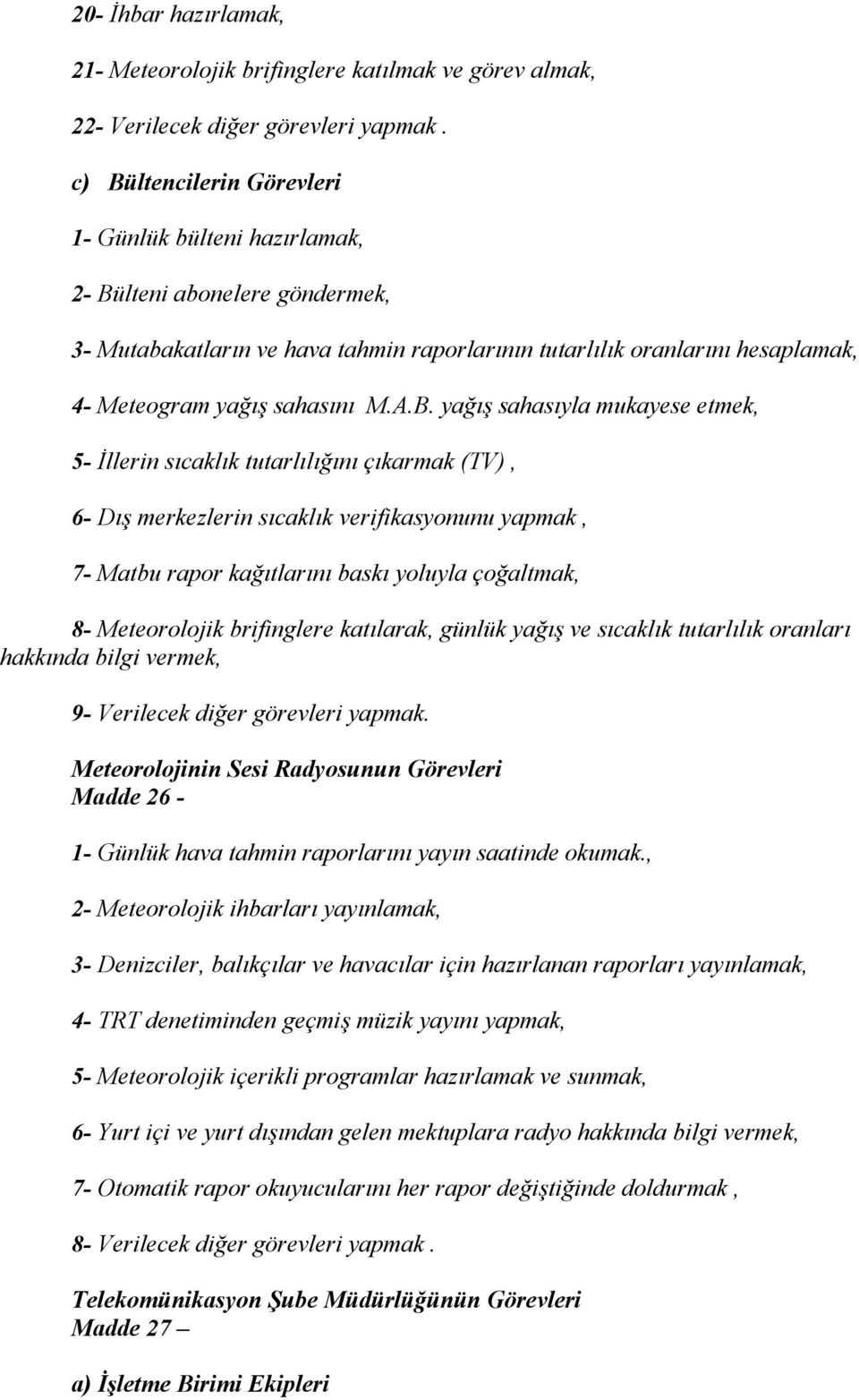 .. yağış sahasıyla mukayese etmek, 5- İllerin sıcaklık tutarlılığını çıkarmak (TV), 6- ış merkezlerin sıcaklık verifikasyonunu yapmak, 7- Matbu rapor kağıtlarını baskı yoluyla çoğaltmak, 8-