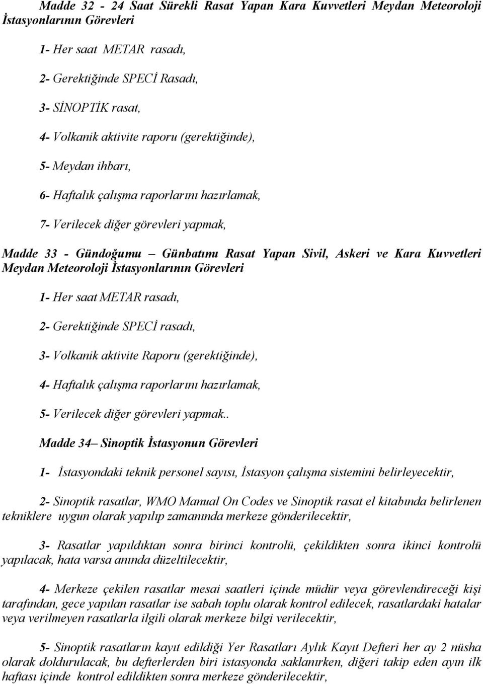 Meteoroloji İstasyonlarının Görevleri 1- Her saat METR rasadı, 2- Gerektiğinde SPEİ rasadı, 3- Volkanik aktivite Raporu (gerektiğinde), 4- Haftalık çalışma raporlarını hazırlamak, 5- Verilecek diğer