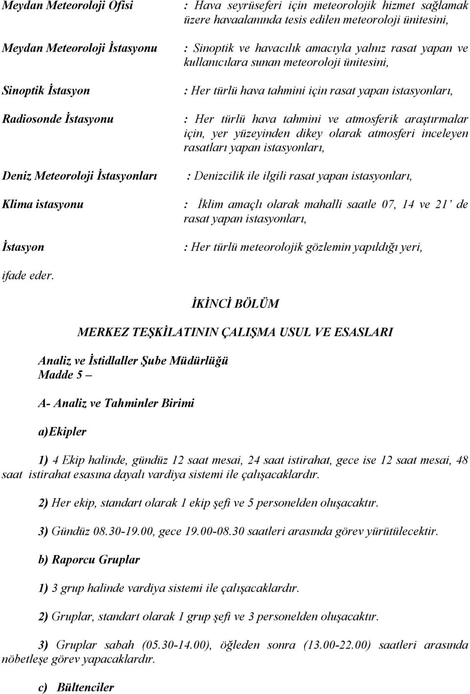 yapan istasyonları, : Her türlü hava tahmini ve atmosferik araştırmalar için, yer yüzeyinden dikey olarak atmosferi inceleyen rasatları yapan istasyonları, : enizcilik ile ilgili rasat yapan