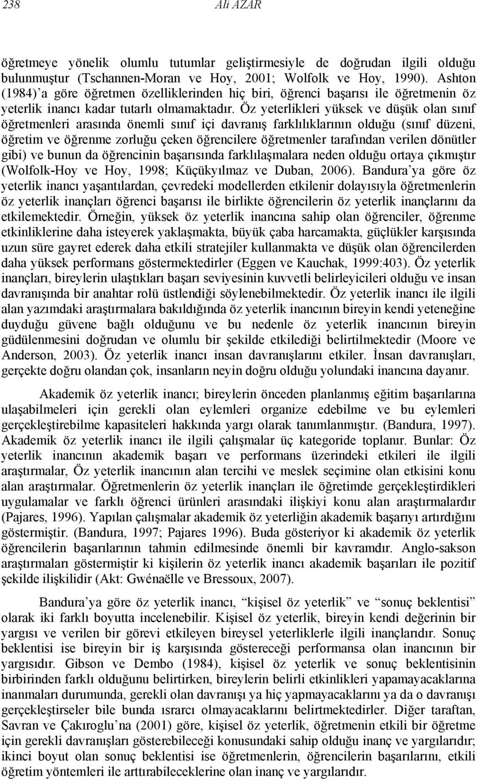 Öz yeterlikleri yüksek ve düşük olan sınıf öğretmenleri arasında önemli sınıf içi davranış farklılıklarının olduğu (sınıf düzeni, öğretim ve öğrenme zorluğu çeken öğrencilere öğretmenler tarafından