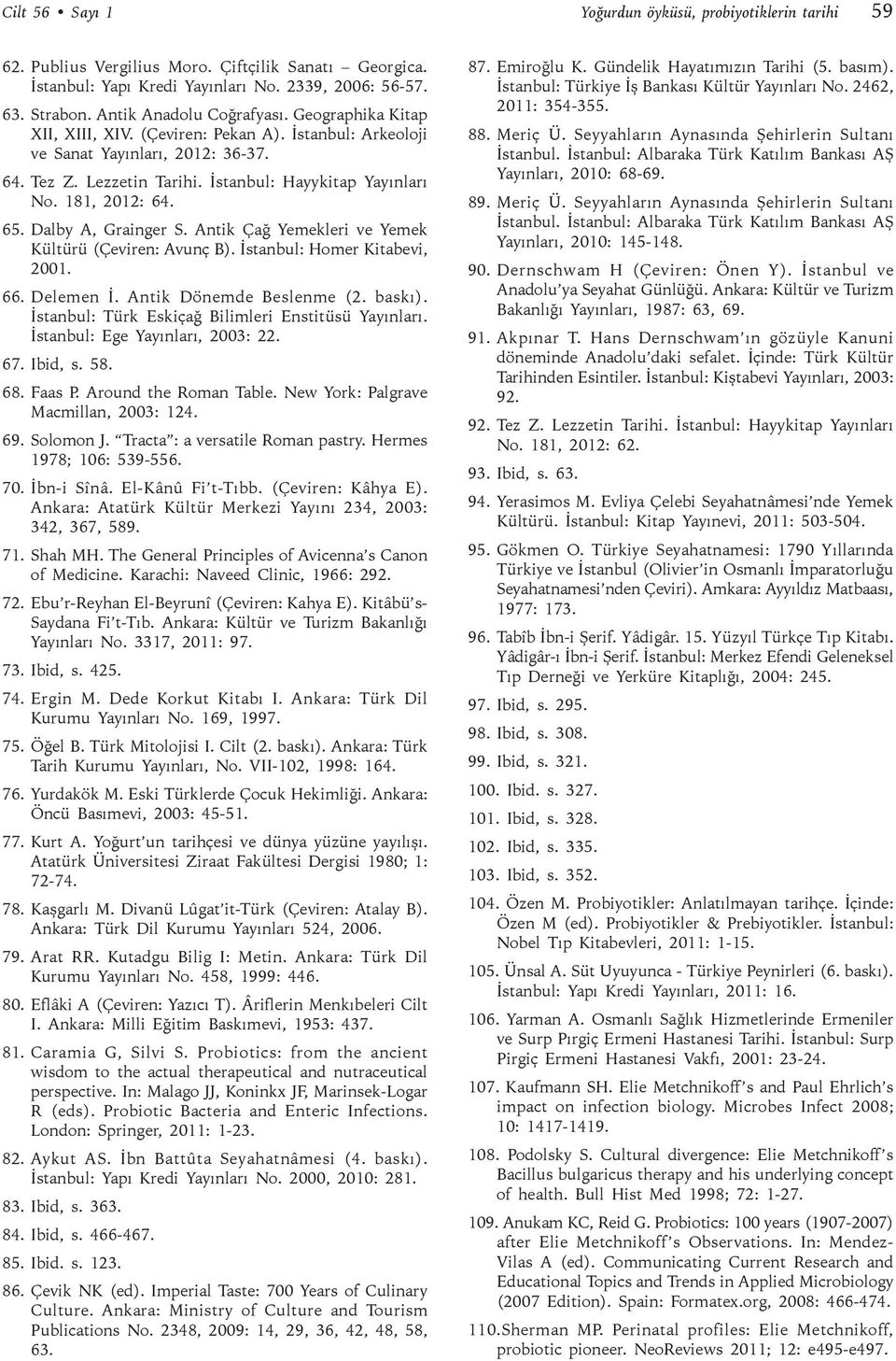 181, 2012: 64. 65. Dalby A, Grainger S. Antik Çağ Yemekleri ve Yemek Kültürü (Çeviren: Avunç B). İstanbul: Homer Kitabevi, 2001. 66. Delemen İ. Antik Dönemde Beslenme (2. baskı).