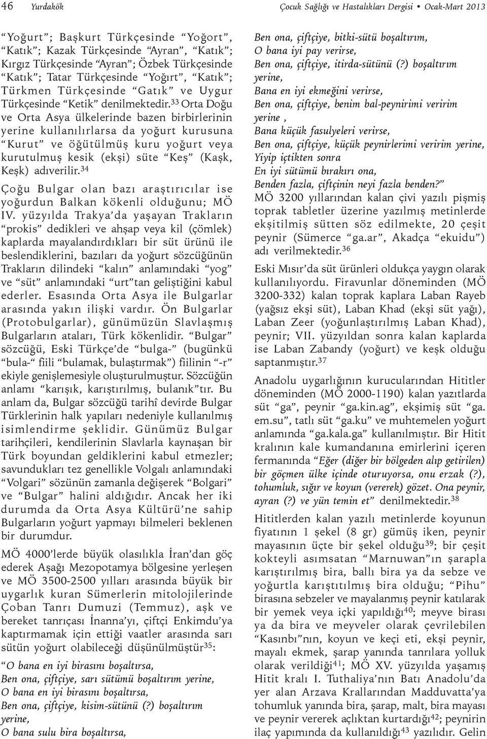 33 Orta Doğu ve Orta Asya ülkelerinde bazen birbirlerinin yerine kullanılırlarsa da yoğurt kurusuna Kurut ve öğütülmüş kuru yoğurt veya kurutulmuş kesik (ekşi) süte Keş (Kaşk, Keşk) adıverilir.