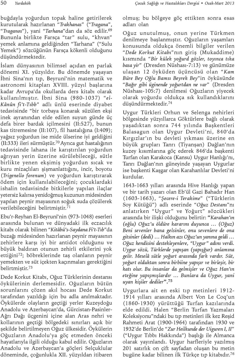 yüzyıldır. Bu dönemde yaşayan İbni Sina nın tıp, Beyrunî nin matematik ve astronomi kitapları XVIII. yüzyıl başlarına kadar Avrupa da okullarda ders kitabı olarak kullanılmıştır.