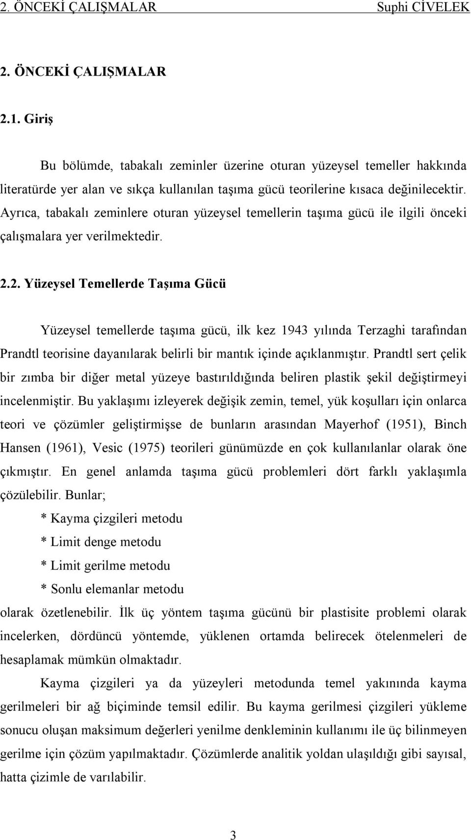 Ayrıca, tabakalı zeminlere oturan yüzeysel temellerin taşıma gücü ile ilgili önceki çalışmalara yer verilmektedir. 2.