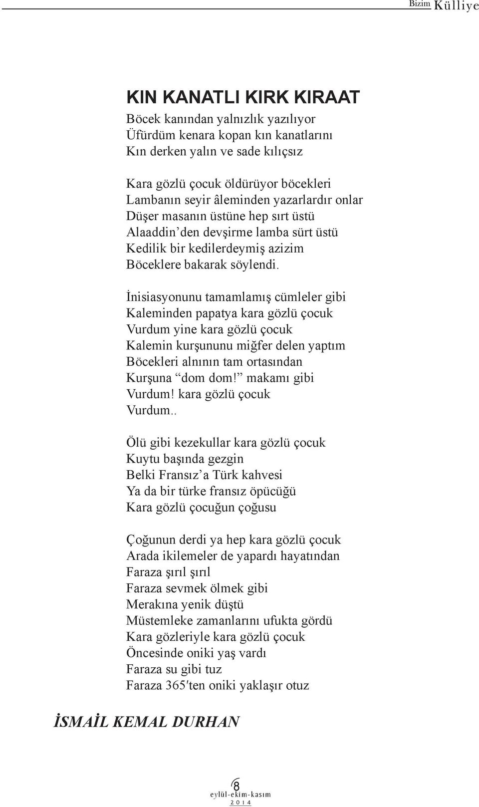 İnisiasyonunu tamamlamış cümleler gibi Kaleminden papatya kara gözlü çocuk Vurdum yine kara gözlü çocuk Kalemin kurşununu miğfer delen yaptım Böcekleri alnının tam ortasından Kurşuna dom dom!