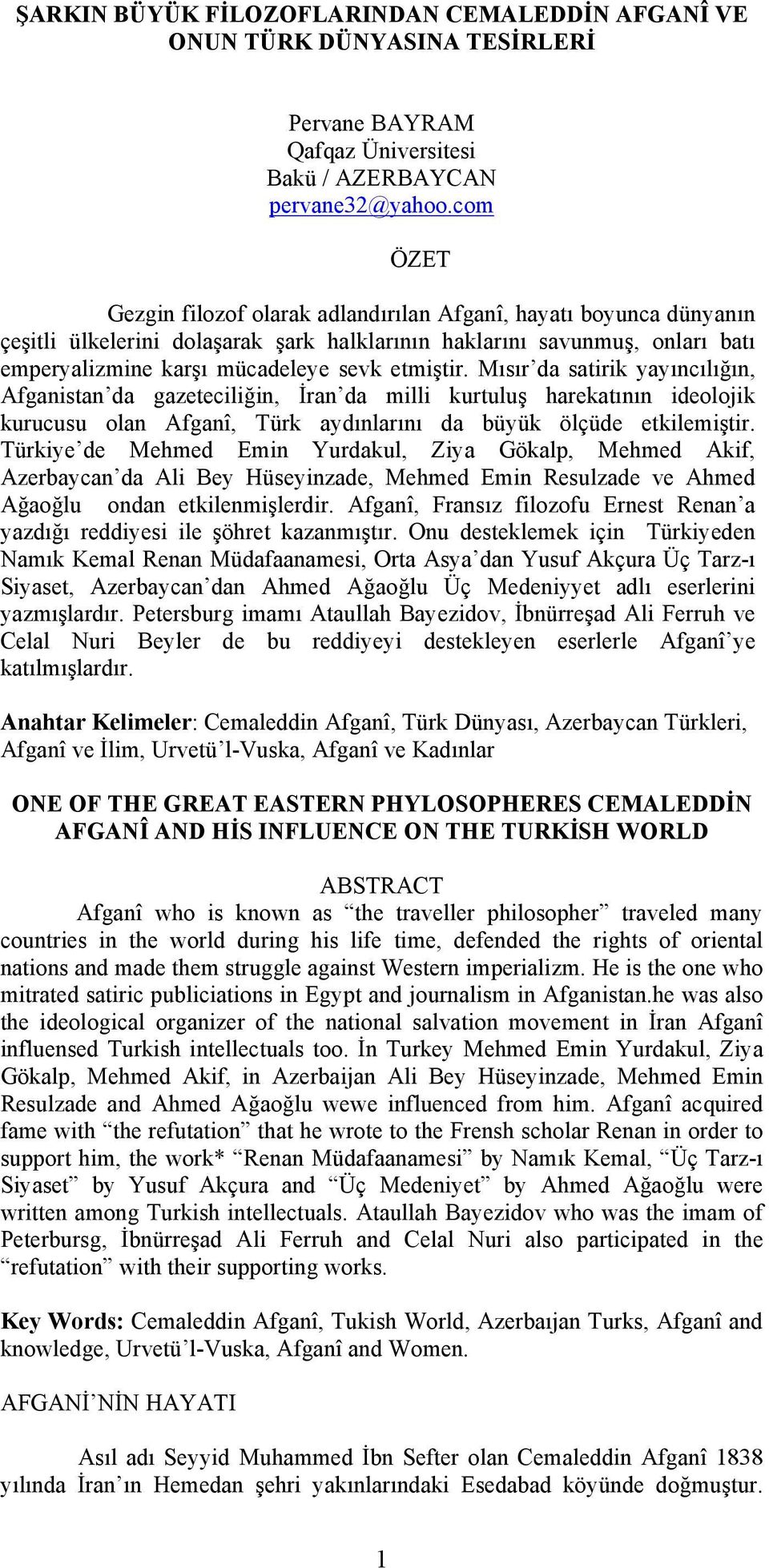 Mısır da satirik yayıncılığın, Afganistan da gazeteciliğin, İran da milli kurtuluş harekatının ideolojik kurucusu olan Afganî, Türk aydınlarını da büyük ölçüde etkilemiştir.