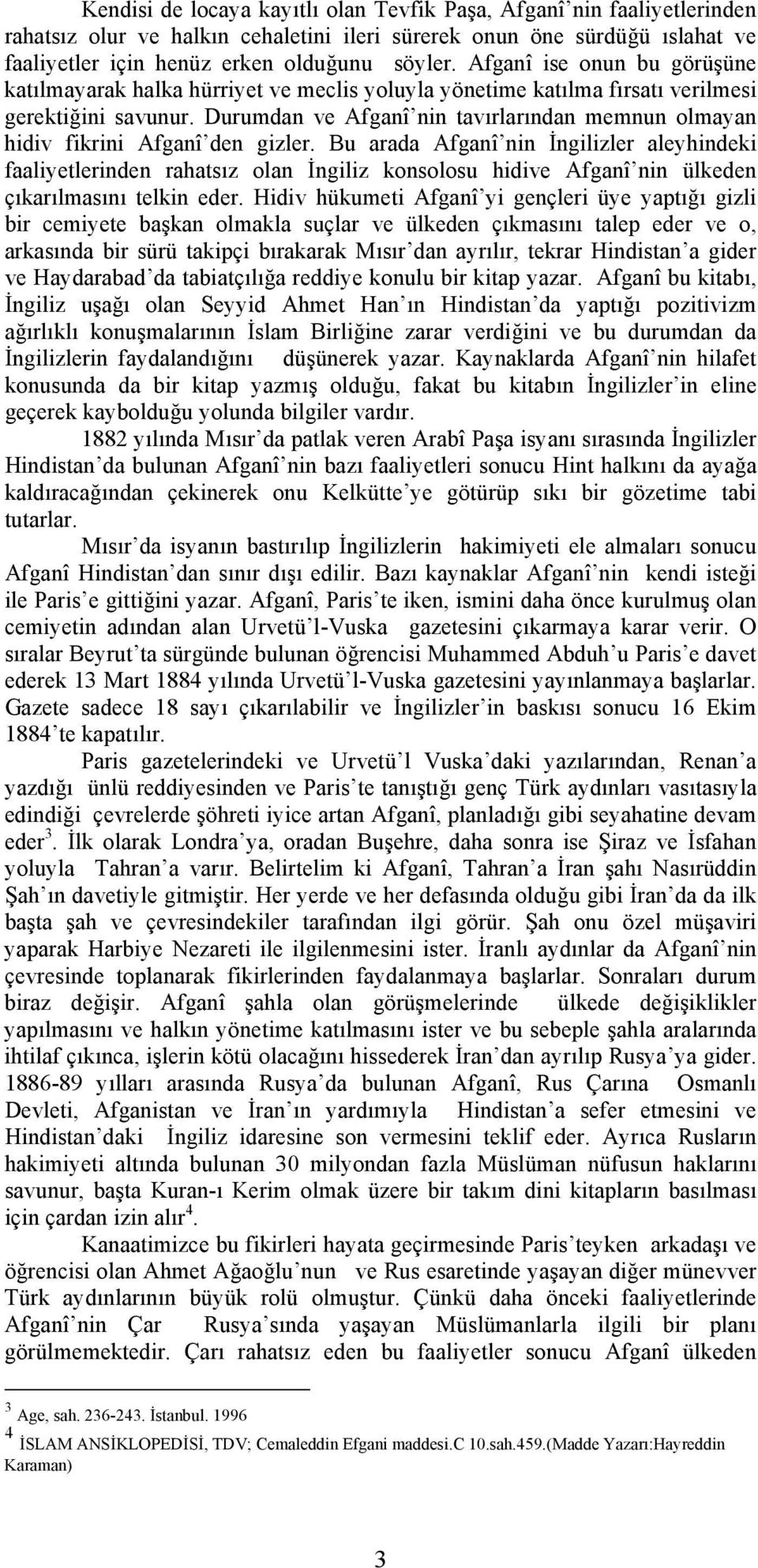 Durumdan ve Afganî nin tavırlarından memnun olmayan hidiv fikrini Afganî den gizler.