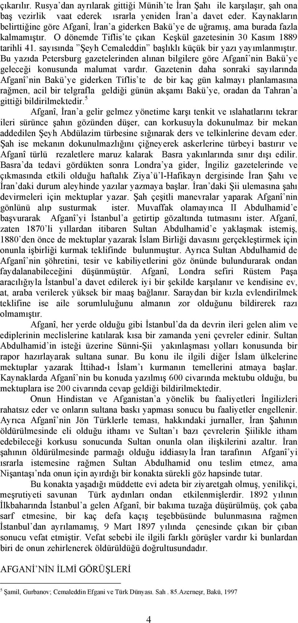 sayısında Şeyh Cemaleddin başlıklı küçük bir yazı yayımlanmıştır. Bu yazıda Petersburg gazetelerinden alınan bilgilere göre Afganî nin Bakü ye geleceği konusunda malumat vardır.