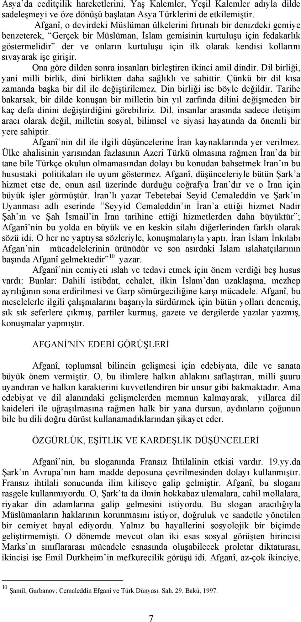 olarak kendisi kollarını sıvayarak işe girişir. Ona göre dilden sonra insanları birleştiren ikinci amil dindir. Dil birliği, yani milli birlik, dini birlikten daha sağlıklı ve sabittir.