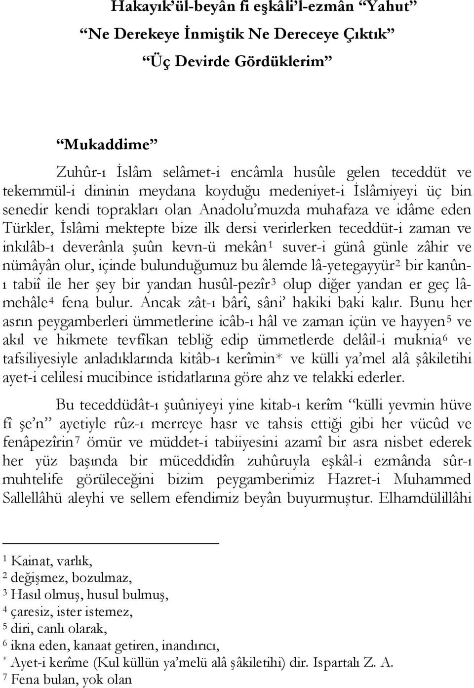 şuûn kevn-ü mekân 1 suver-i günâ günle zâhir ve nümâyân olur, içinde bulunduğumuz bu âlemde lâ-yetegayyür 2 bir kanûnı tabiî ile her şey bir yandan husûl-pezîr 3 olup diğer yandan er geç lâmehâle 4