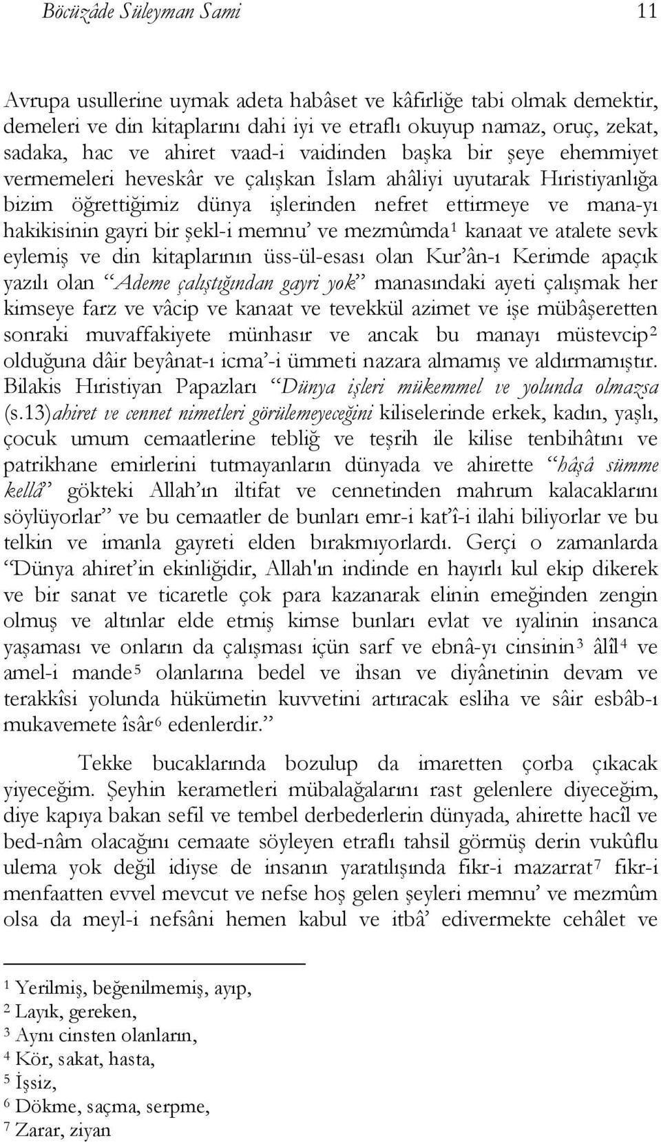 şekl-i memnu ve mezmûmda 1 kanaat ve atalete sevk eylemiş ve din kitaplarının üss-ül-esası olan Kur ân-ı Kerimde apaçık yazılı olan Ademe çalıştığından gayri yok manasındaki ayeti çalışmak her