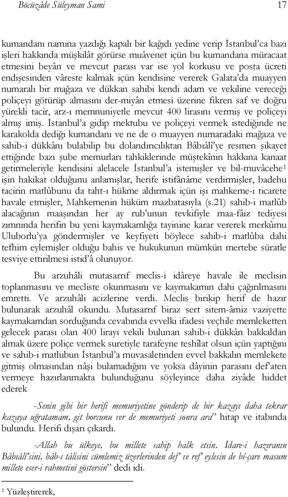 der-miyân etmesi üzerine fikren saf ve doğru yürekli tacir, arz-ı memnuniyetle mevcut 400 lirasını vermiş ve poliçeyi almış imiş.