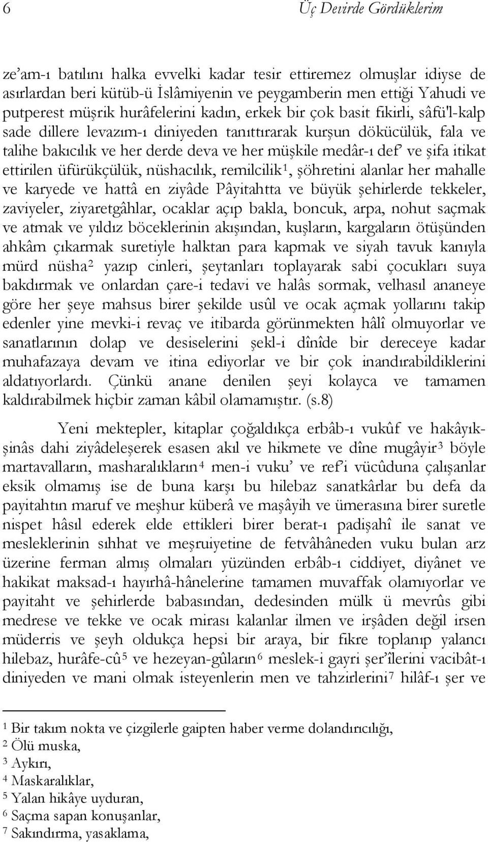 ettirilen üfürükçülük, nüshacılık, remilcilik 1, şöhretini alanlar her mahalle ve karyede ve hattâ en ziyâde Pâyitahtta ve büyük şehirlerde tekkeler, zaviyeler, ziyaretgâhlar, ocaklar açıp bakla,