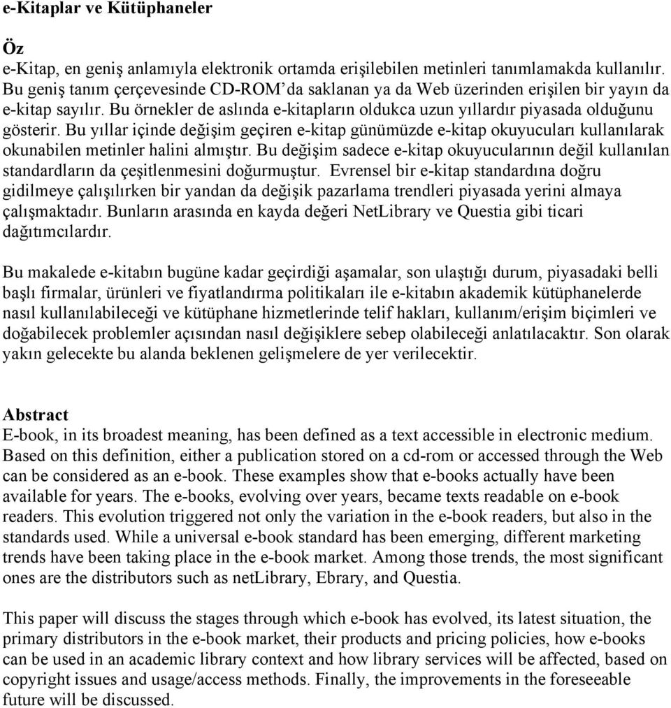 Bu yıllar içinde değişim geçiren e-kitap günümüzde e-kitap okuyucuları kullanılarak okunabilen metinler halini almıştır.