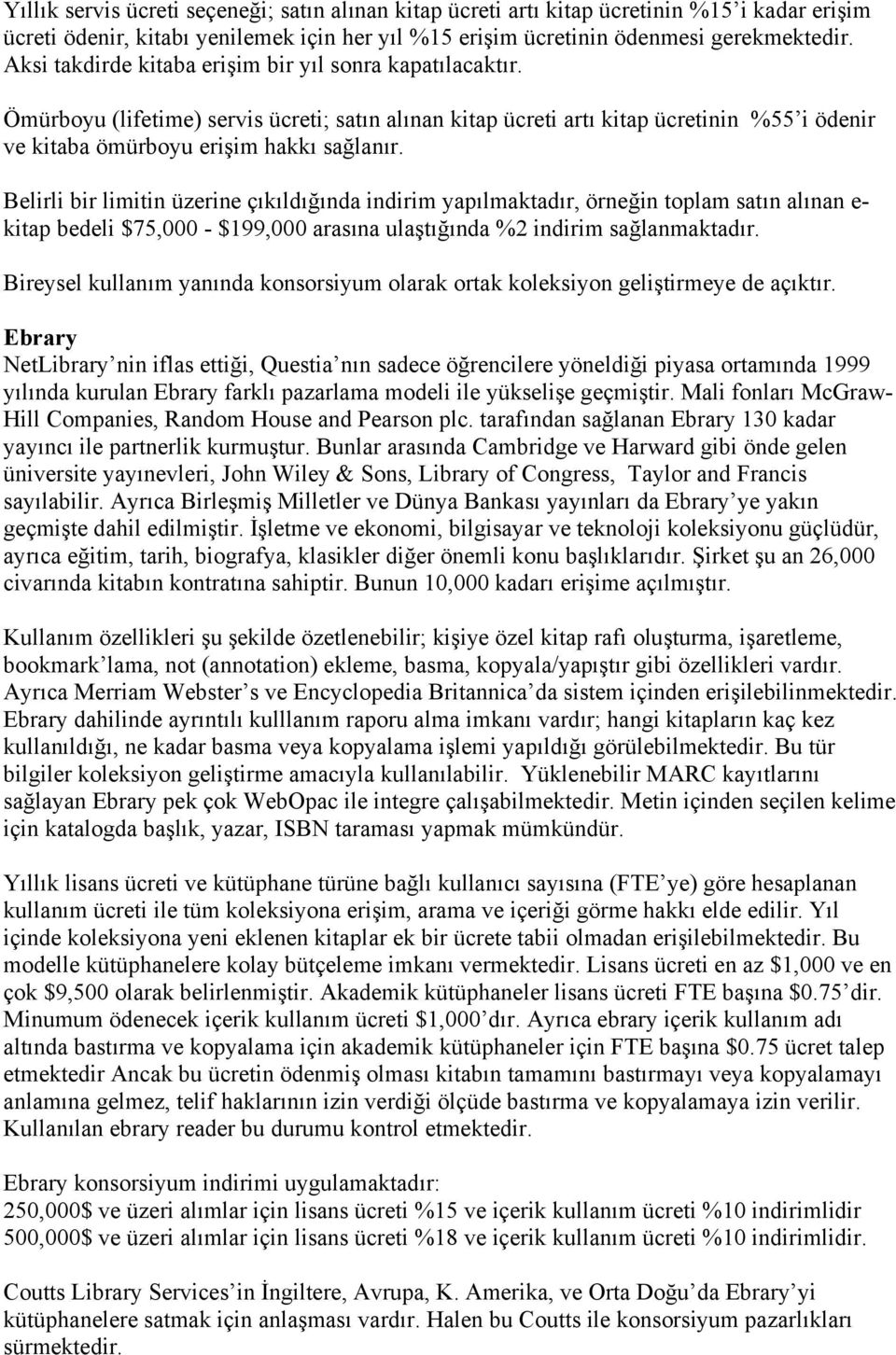 Belirli bir limitin üzerine çıkıldığında indirim yapılmaktadır, örneğin toplam satın alınan e- kitap bedeli $75,000 - $199,000 arasına ulaştığında %2 indirim sağlanmaktadır.