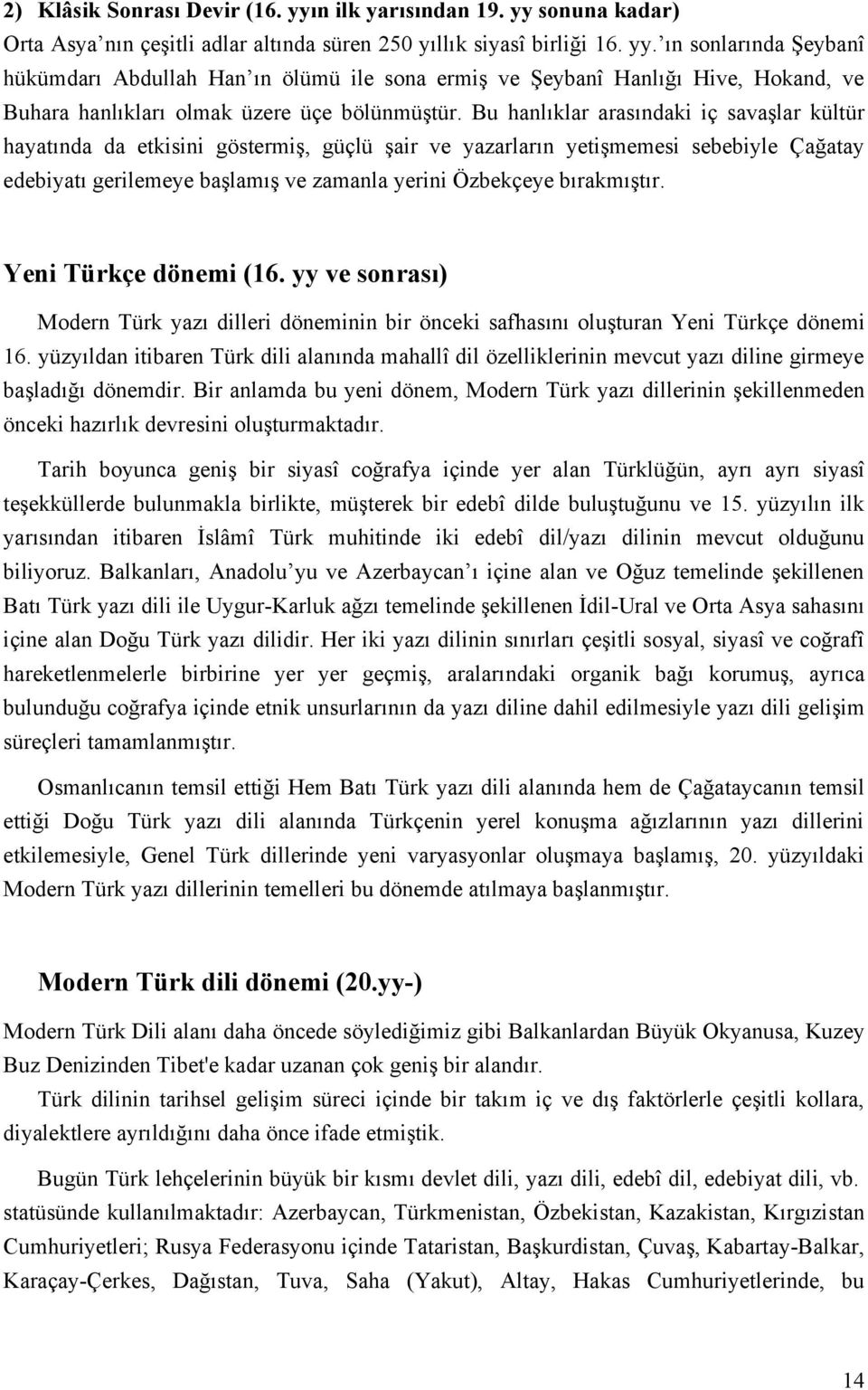 bırakmıştır. Yeni Türkçe dönemi (16. yy ve sonrası) Modern Türk yazı dilleri döneminin bir önceki safhasını oluşturan Yeni Türkçe dönemi 16.