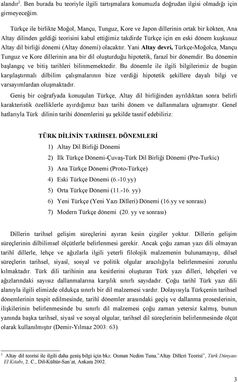 dönemi (Altay dönemi) olacaktır. Yani Altay devri, Türkçe-Moğolca, Mançu Tunguz ve Kore dillerinin ana bir dil oluşturduğu hipotetik, farazî bir dönemdir.