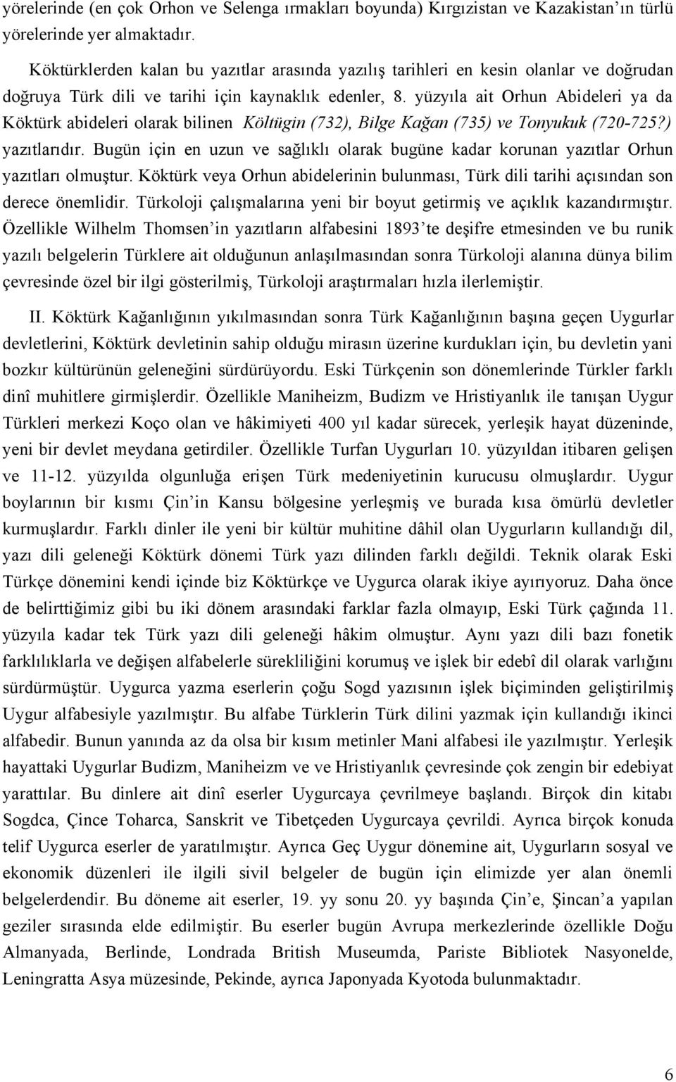 yüzyıla ait Orhun Abideleri ya da Köktürk abideleri olarak bilinen Költügin (732), Bilge Kağan (735) ve Tonyukuk (720-725?) yazıtlarıdır.