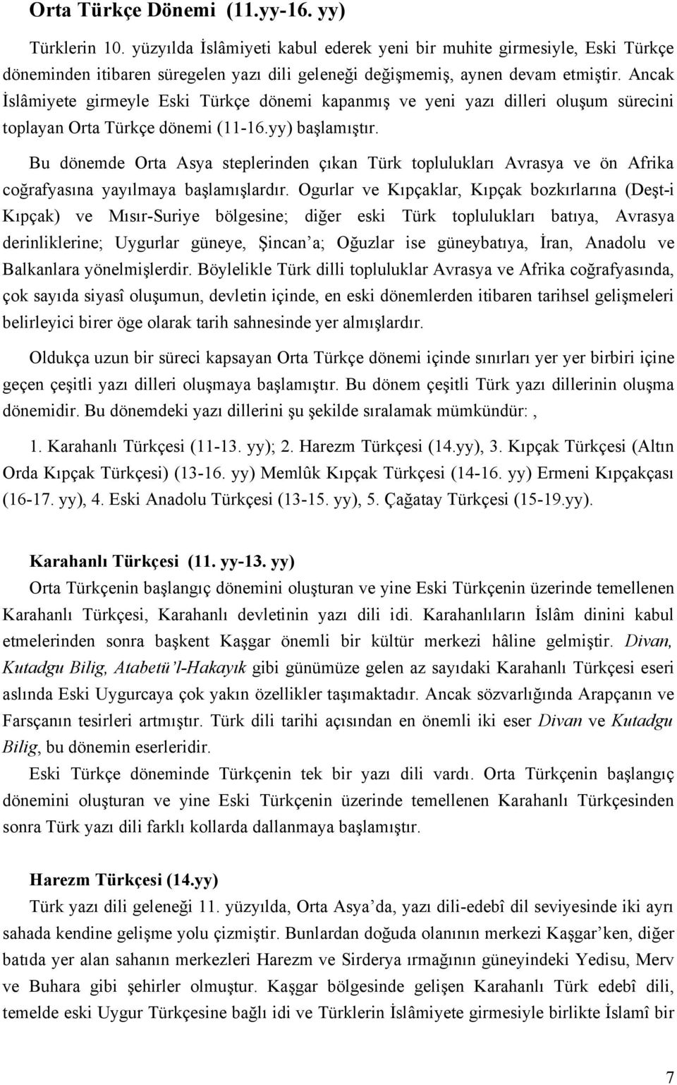 Ancak İslâmiyete girmeyle Eski Türkçe dönemi kapanmış ve yeni yazı dilleri oluşum sürecini toplayan Orta Türkçe dönemi (11-16.yy) başlamıştır.