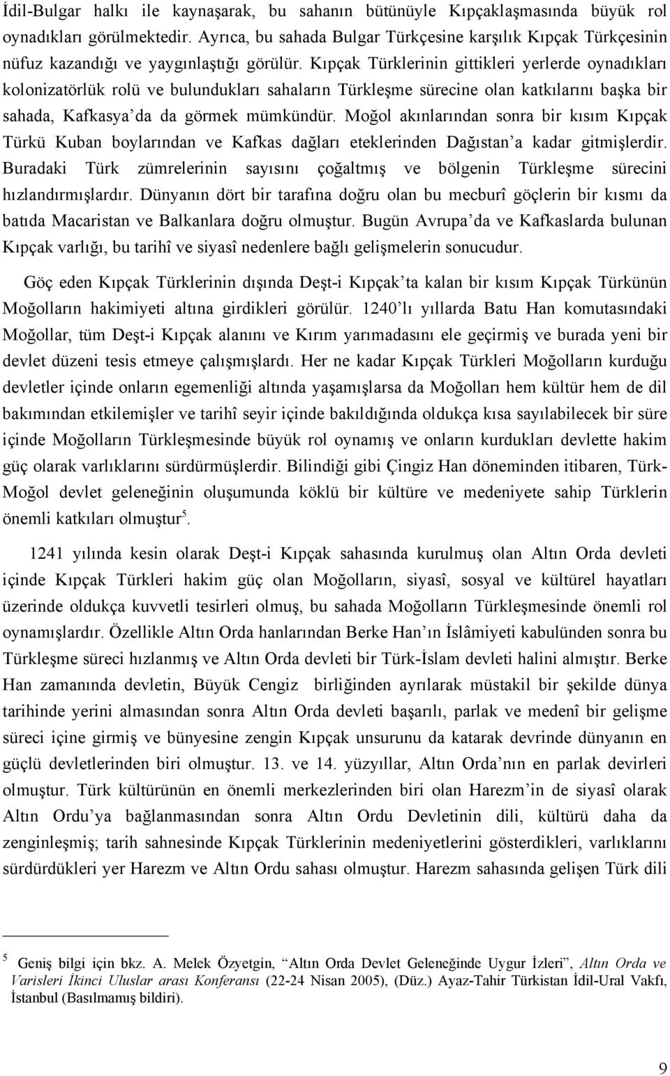 Kıpçak Türklerinin gittikleri yerlerde oynadıkları kolonizatörlük rolü ve bulundukları sahaların Türkleşme sürecine olan katkılarını başka bir sahada, Kafkasya da da görmek mümkündür.