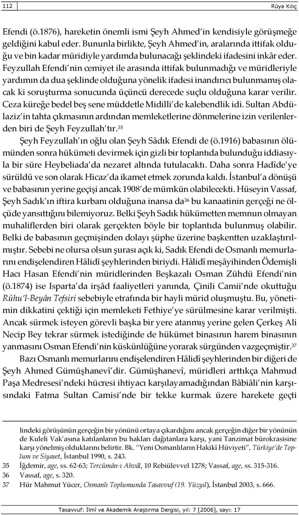 Feyzullah Efendi nin cemiyet ile arasında ittifak bulunmadığı ve müridleriyle yardımın da dua şeklinde olduğuna yönelik ifadesi inandırıcı bulunmamış olacak ki soruşturma sonucunda üçüncü derecede