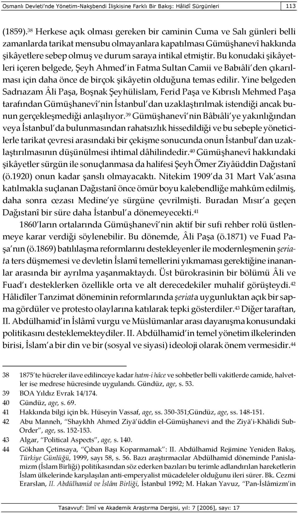 Bu konudaki şikâyetleri içeren belgede, Şeyh Ahmed in Fatma Sultan Camii ve Babıâli den çıkarılması için daha önce de birçok şikâyetin olduğuna temas edilir.