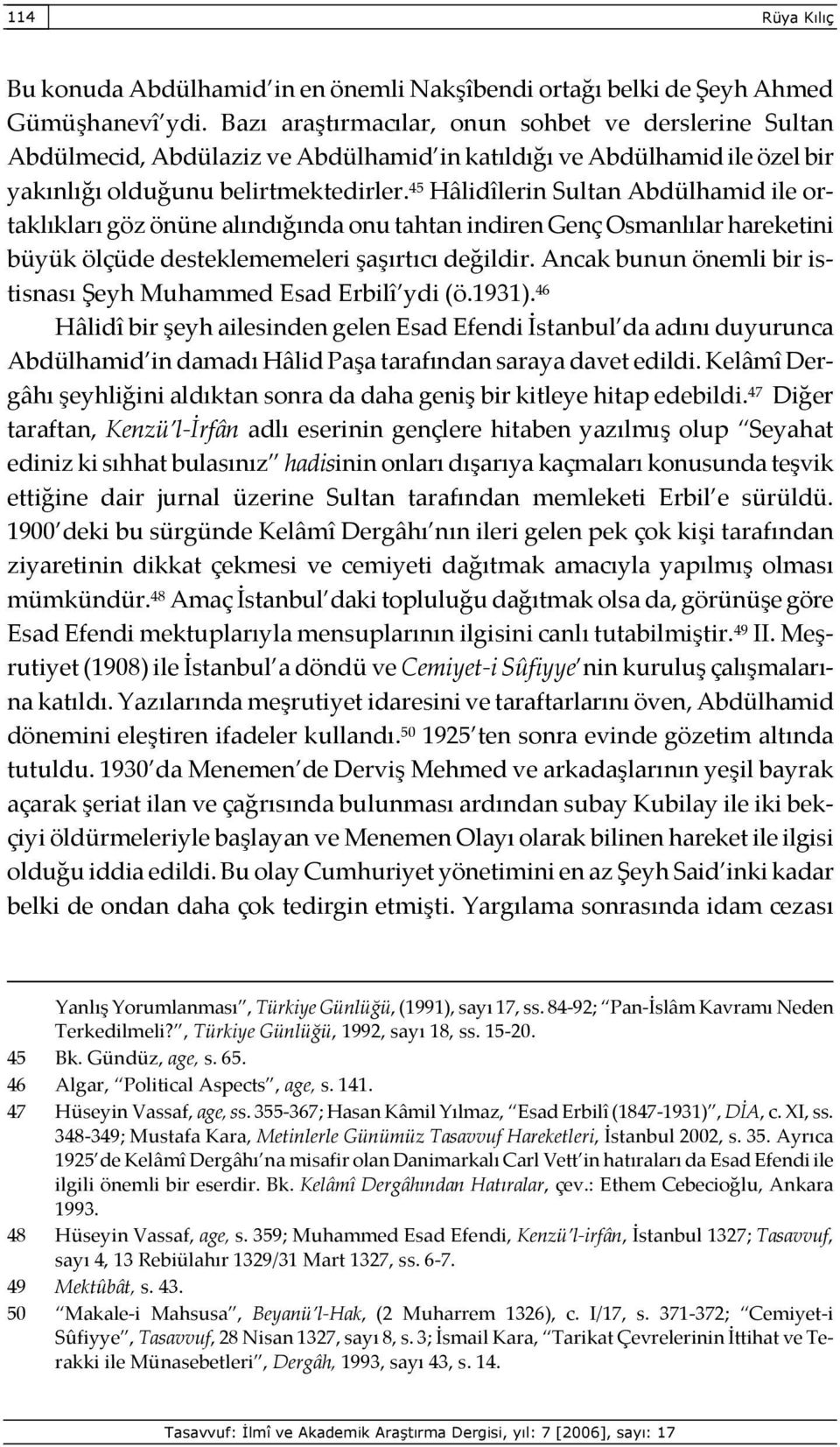 45 Hâlidîlerin Sultan Abdülhamid ile ortaklıkları göz önüne alındığında onu tahtan indiren Genç Osmanlılar hareketini büyük ölçüde desteklememeleri şaşırtıcı değildir.