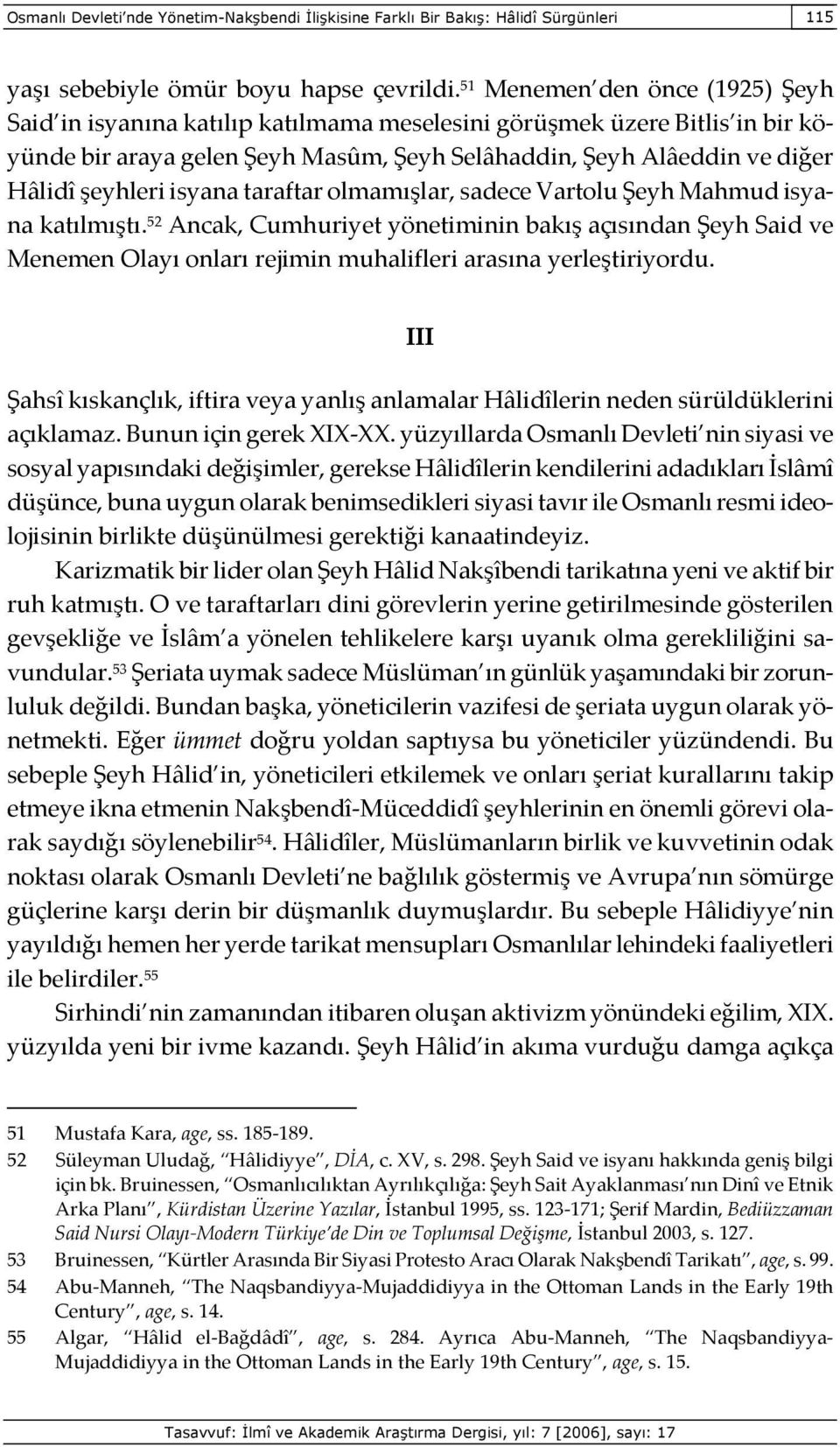 isyana taraftar olmamışlar, sadece Vartolu Şeyh Mahmud isyana katılmıştı.