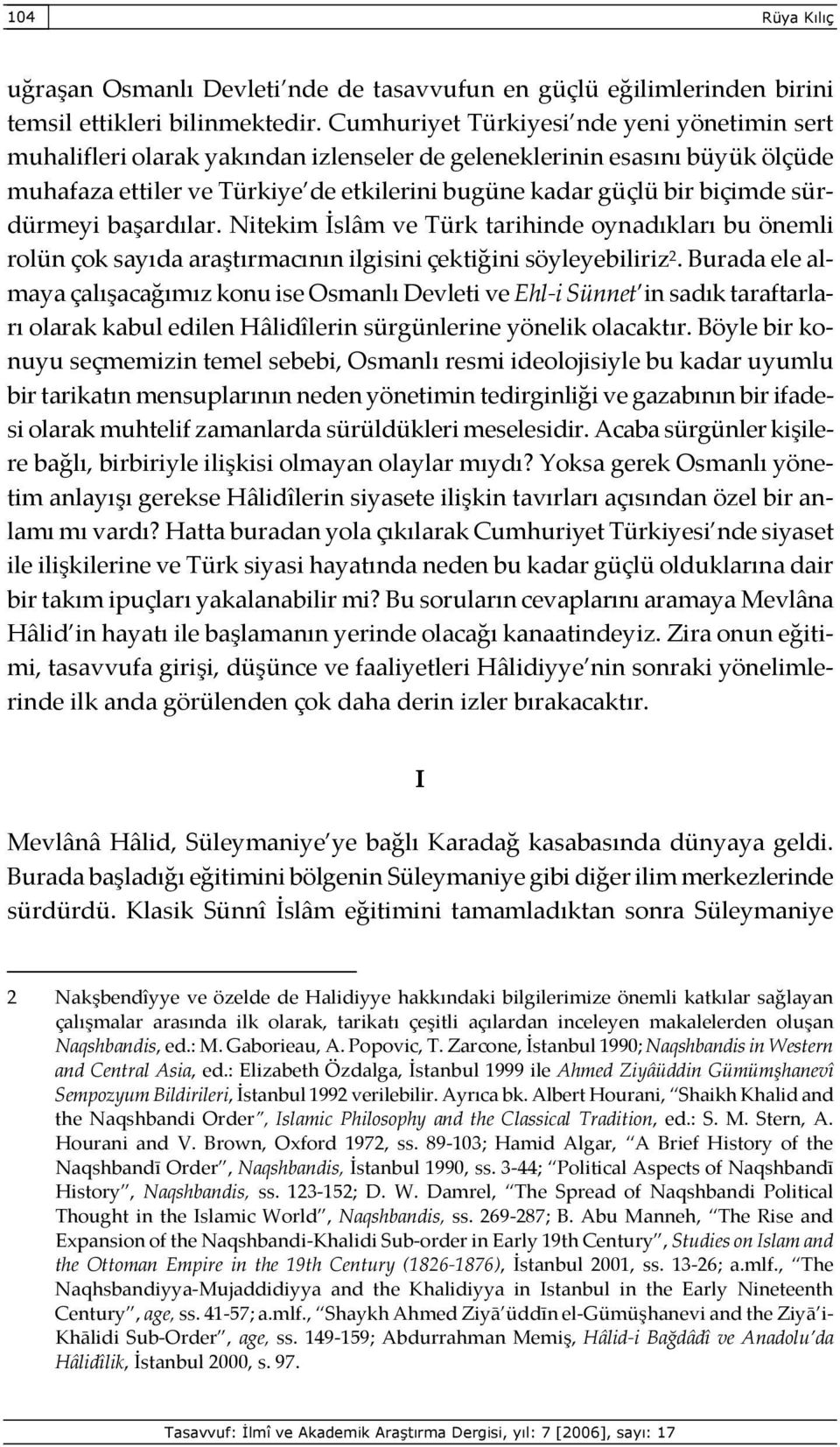 sürdürmeyi başardılar. Nitekim İslâm ve Türk tarihinde oynadıkları bu önemli rolün çok sayıda araştırmacının ilgisini çektiğini söyleyebiliriz 2.