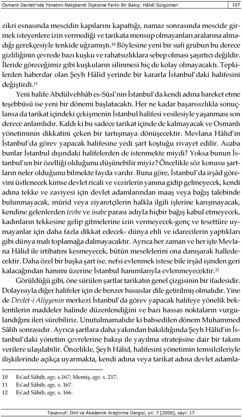 10 Böylesine yeni bir sufi grubun bu derece gizliliğinin çevrede bazı kuşku ve rahatsızlıklara sebep olması şaşırtıcı değildir. İleride göreceğimiz gibi kuşkuların silinmesi hiç de kolay olmayacaktı.