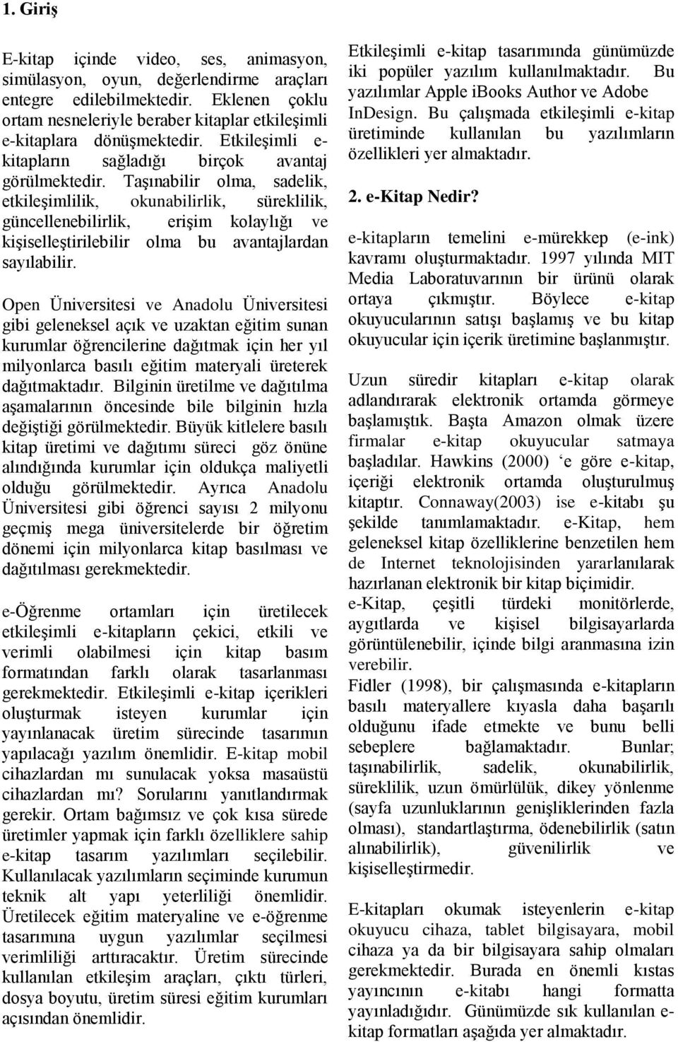 Taşınabilir olma, sadelik, etkileşimlilik, okunabilirlik, süreklilik, güncellenebilirlik, erişim kolaylığı ve kişiselleştirilebilir olma bu avantajlardan sayılabilir.