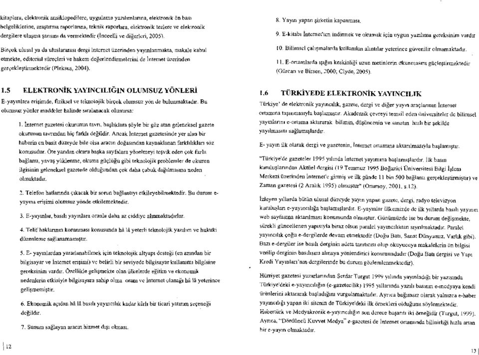 Birçok ulusal ya da uluslararası dergi lnternet üzerinden yayınlanmakta, makale kabul etmekte, editorial süreçleri ve hakem değerlendirmeıerinide İnternet üzerinden gerçekleşlinnekıedir(pleksus,