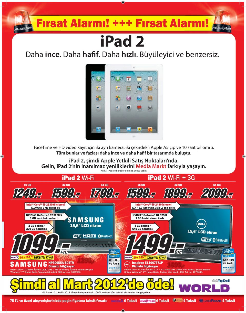 Kılıflar ipad ile beraber gelmez, ayrıca satılır. ipad 2 Wi-Fi ipad 2 Wi-Fi + 3G 16 GB 32 GB 64 GB 16 GB 32 GB 64 GB Intel Core i3-2330m İşlemci (2.