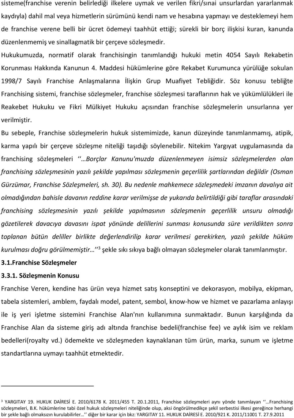 Hukukumuzda, normatif olarak franchisingin tanımlandığı hukuki metin 4054 Sayılı Rekabetin Korunması Hakkında Kanunun 4.