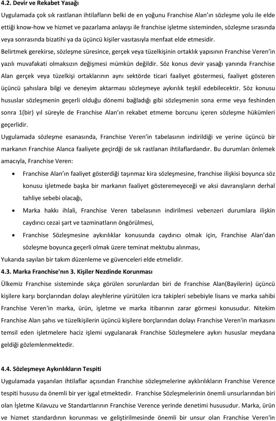 Belirtmek gerekirse, sözleşme süresince, gerçek veya tüzelkişinin ortaklık yapısının Franchise Veren in yazılı muvafakati olmaksızın değişmesi mümkün değildir.