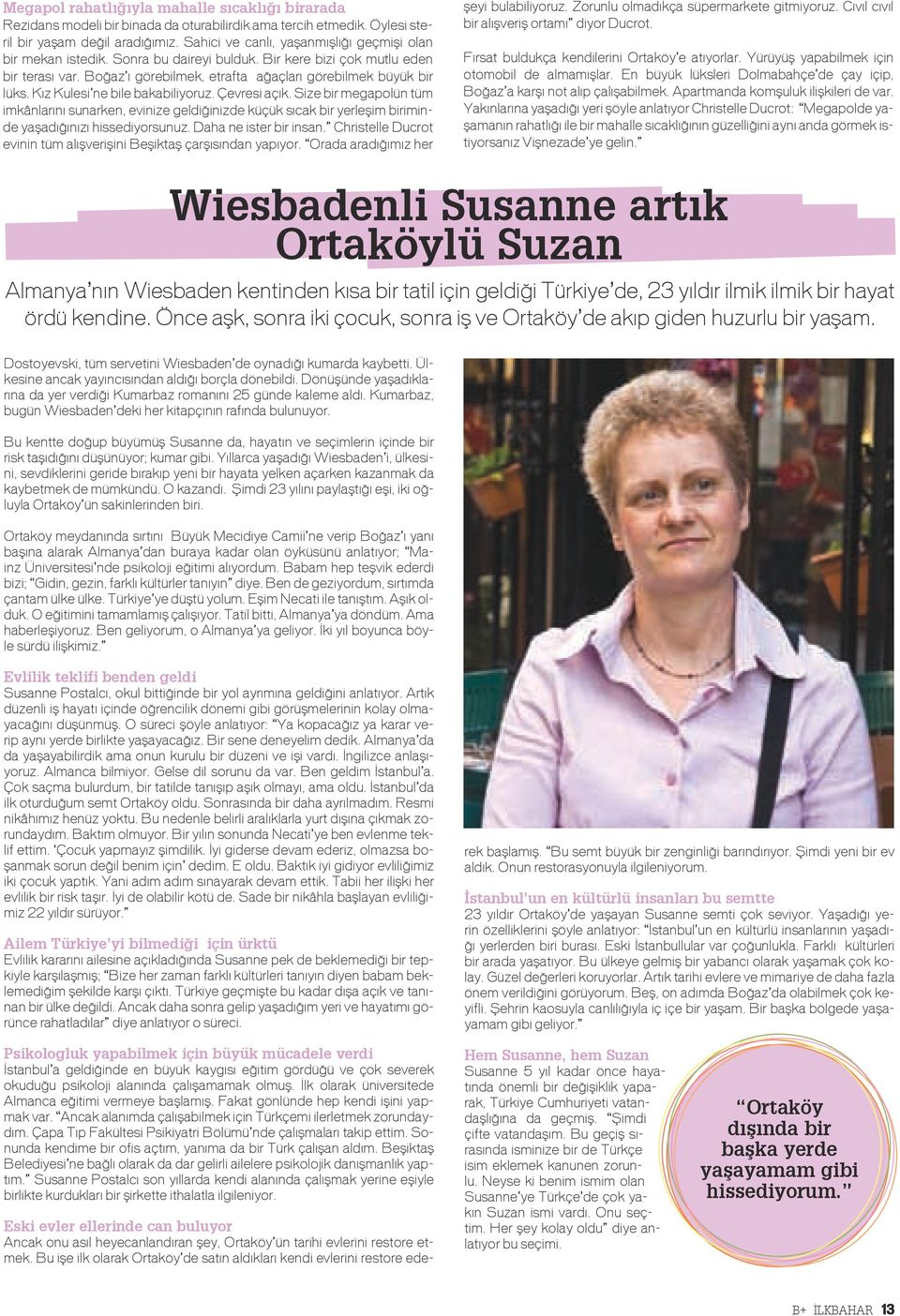 Kız Kulesi ne bile bakabiliyoruz. Çevresi açık. Size bir megapolün tüm imkânlarını sunarken, evinize geldiğinizde küçük sıcak bir yerleşim biriminde yaşadığınızı hissediyorsunuz.