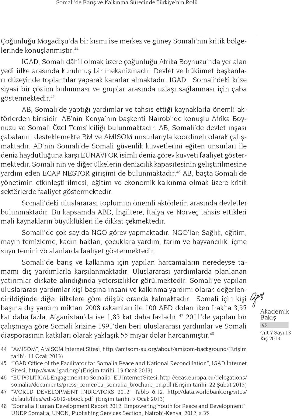 IGAD, Somali deki krize siyasi bir çözüm bulunması ve gruplar arasında uzlaşı sağlanması için çaba göstermektedir.