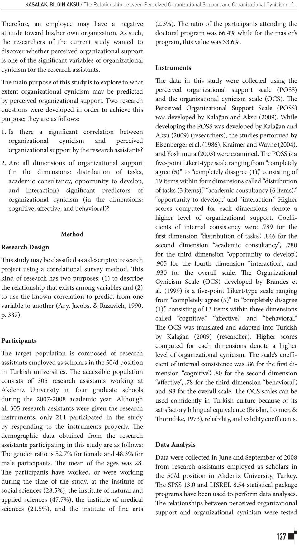 The main purpose of this study is to explore to what extent organizational cynicism may be predicted by perceived organizational support.