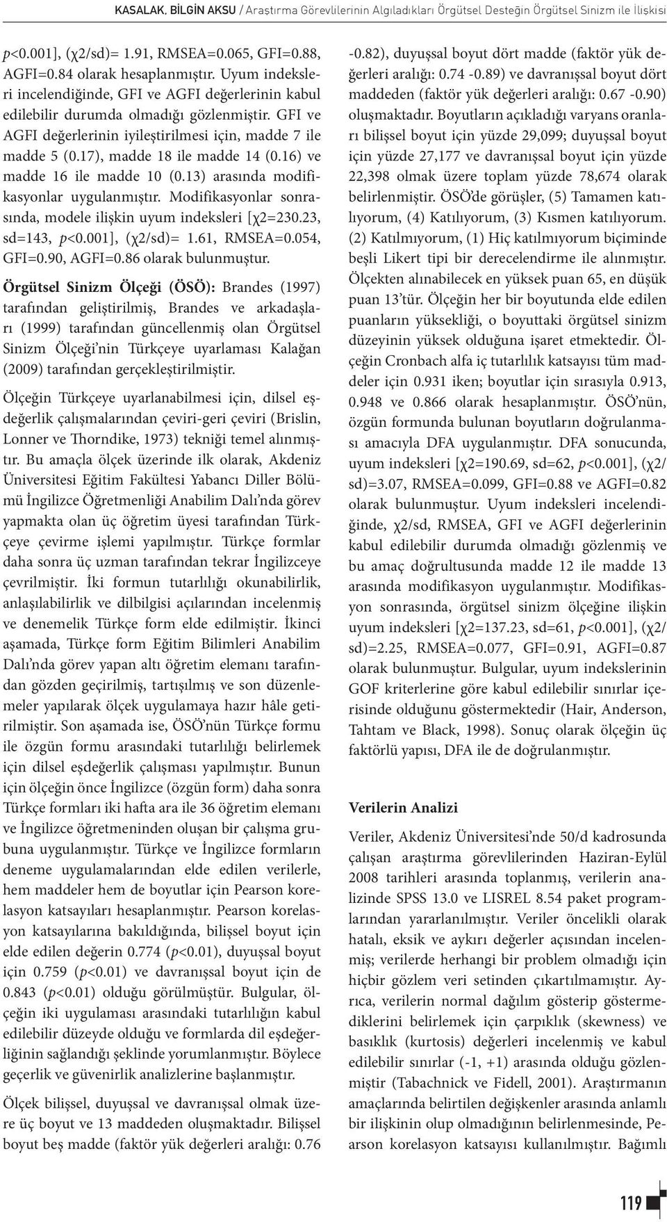 17), madde 18 ile madde 14 (0.16) ve madde 16 ile madde 10 (0.13) arasında modifikasyonlar uygulanmıştır. Modifikasyonlar sonrasında, modele ilişkin uyum indeksleri [χ2=230.23, sd=143, p<0.