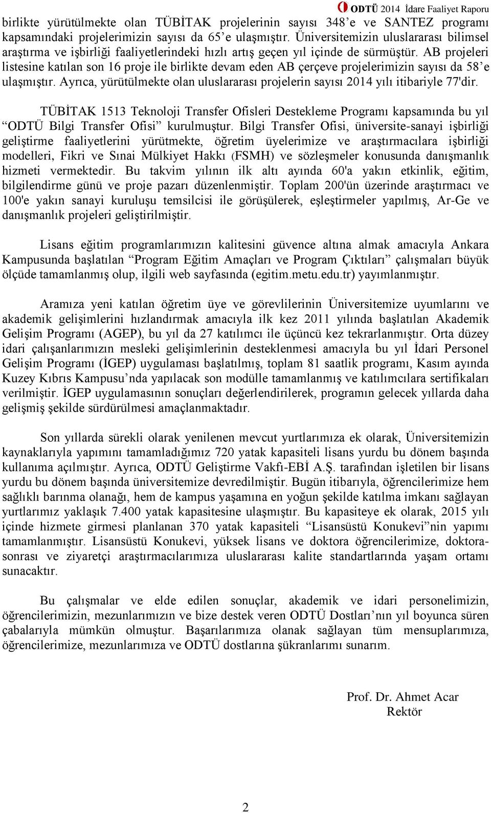 AB projeleri listesine katılan son 16 proje ile birlikte devam eden AB çerçeve projelerimizin sayısı da 58 e ulaşmıştır.