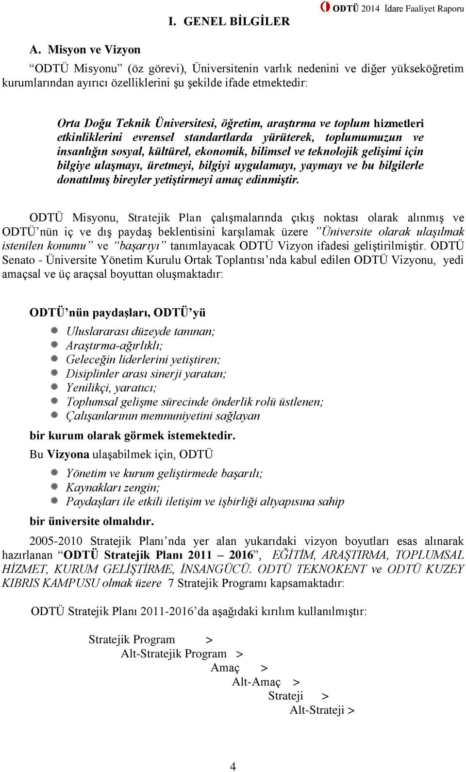 öğretim, araştırma ve toplum hizmetleri etkinliklerini evrensel standartlarda yürüterek, toplumumuzun ve insanlığın sosyal, kültürel, ekonomik, bilimsel ve teknolojik gelişimi için bilgiye ulaşmayı,