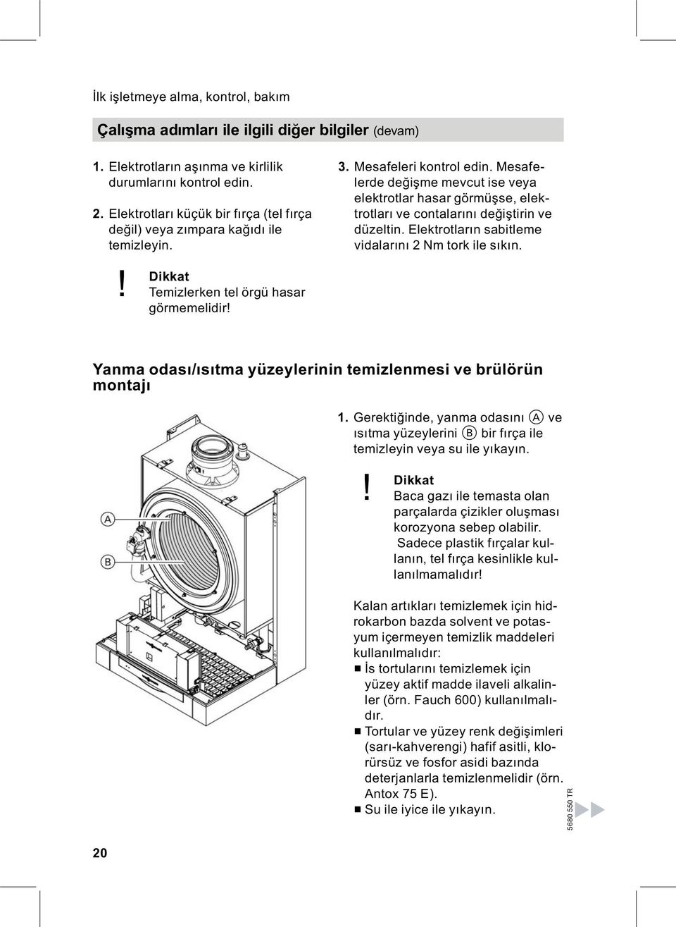 Mesafelerde değişme mevcut ise veya elektrotlar hasar görmüşse, elektrotları ve contalarını değiştirin ve düzeltin. Elektrotların sabitleme vidalarını 2Nmtorkilesıkın.