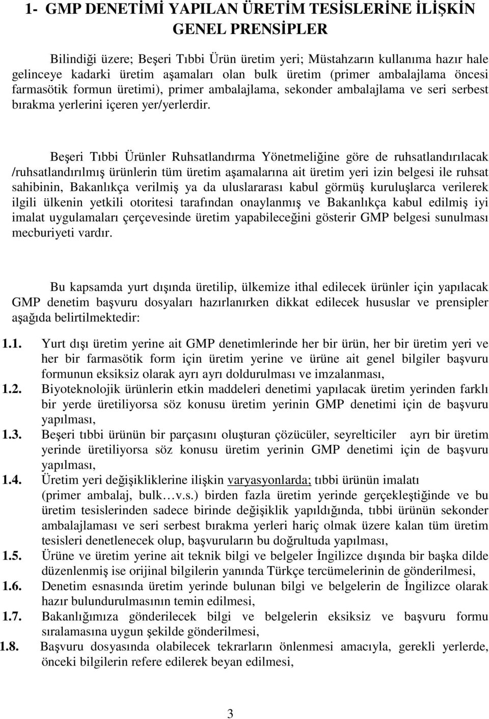 Beşeri Tıbbi Ürünler Ruhsatlandırma Yönetmeliğine göre de ruhsatlandırılacak /ruhsatlandırılmış ürünlerin tüm üretim aşamalarına ait üretim yeri izin belgesi ile ruhsat sahibinin, Bakanlıkça verilmiş