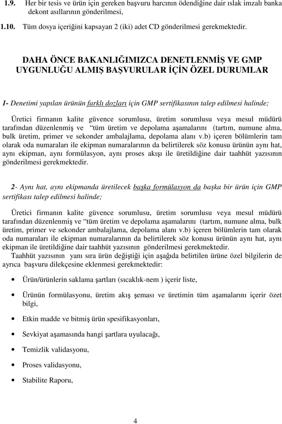 DAHA ÖNCE BAKANLIĞIMIZCA DENETLENMİŞ VE GMP UYGUNLUĞU ALMIŞ BAŞVURULAR İÇİN ÖZEL DURUMLAR 1- Denetimi yapılan ürünün farklı dozları için GMP sertifikasının talep edilmesi halinde; Üretici firmanın