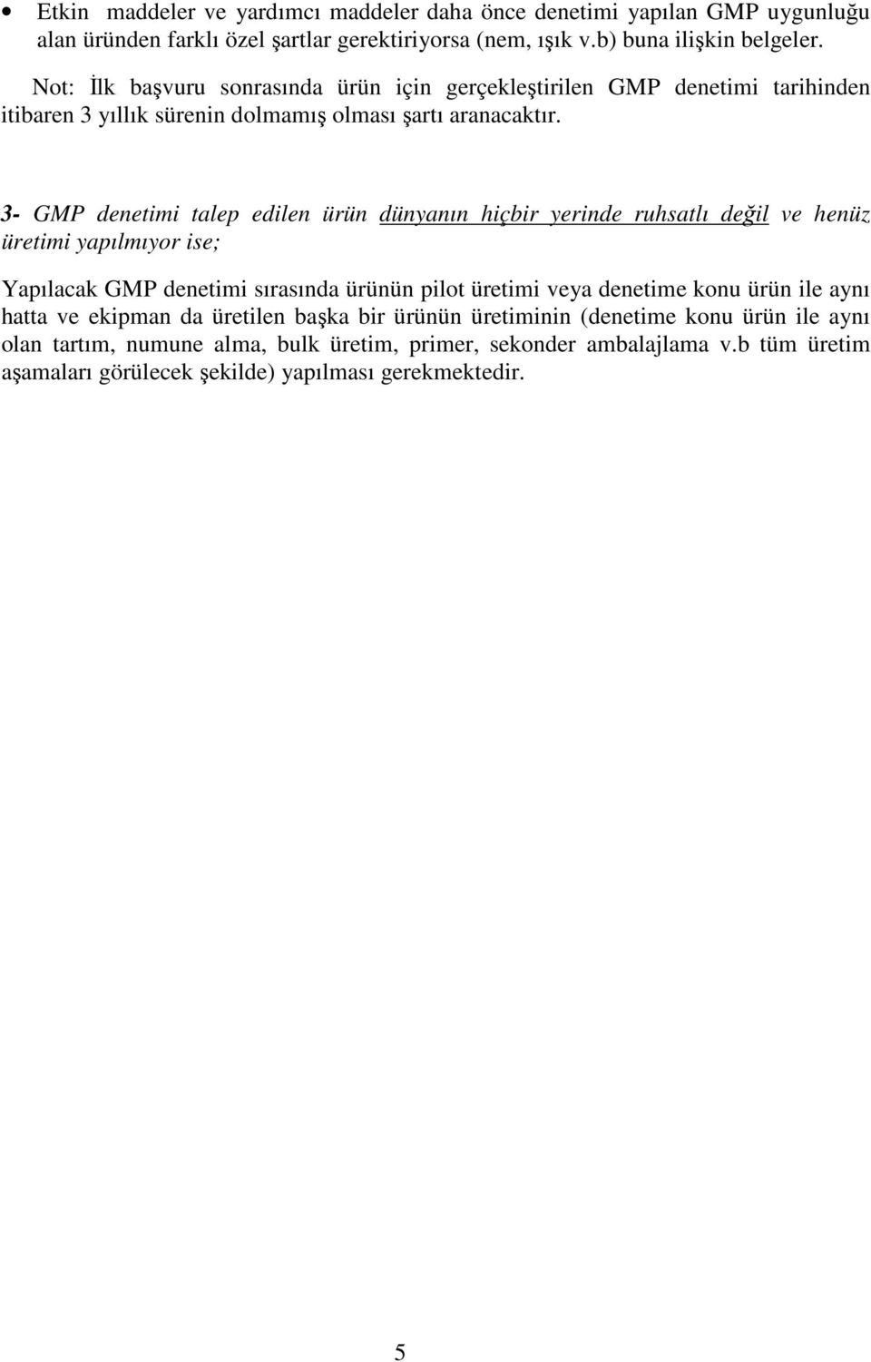 3- GMP denetimi talep edilen ürün dünyanın hiçbir yerinde ruhsatlı değil ve henüz üretimi yapılmıyor ise; Yapılacak GMP denetimi sırasında ürünün pilot üretimi veya denetime konu