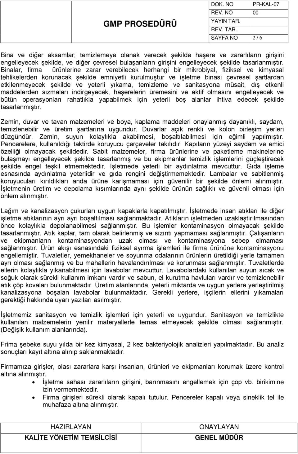 Binalar, firma ürünlerine zarar verebilecek herhangi bir mikrobiyal, fiziksel ve kimyasal tehlikelerden korunacak şekilde emniyetli kurulmuştur ve işletme binası çevresel şartlardan etkilenmeyecek