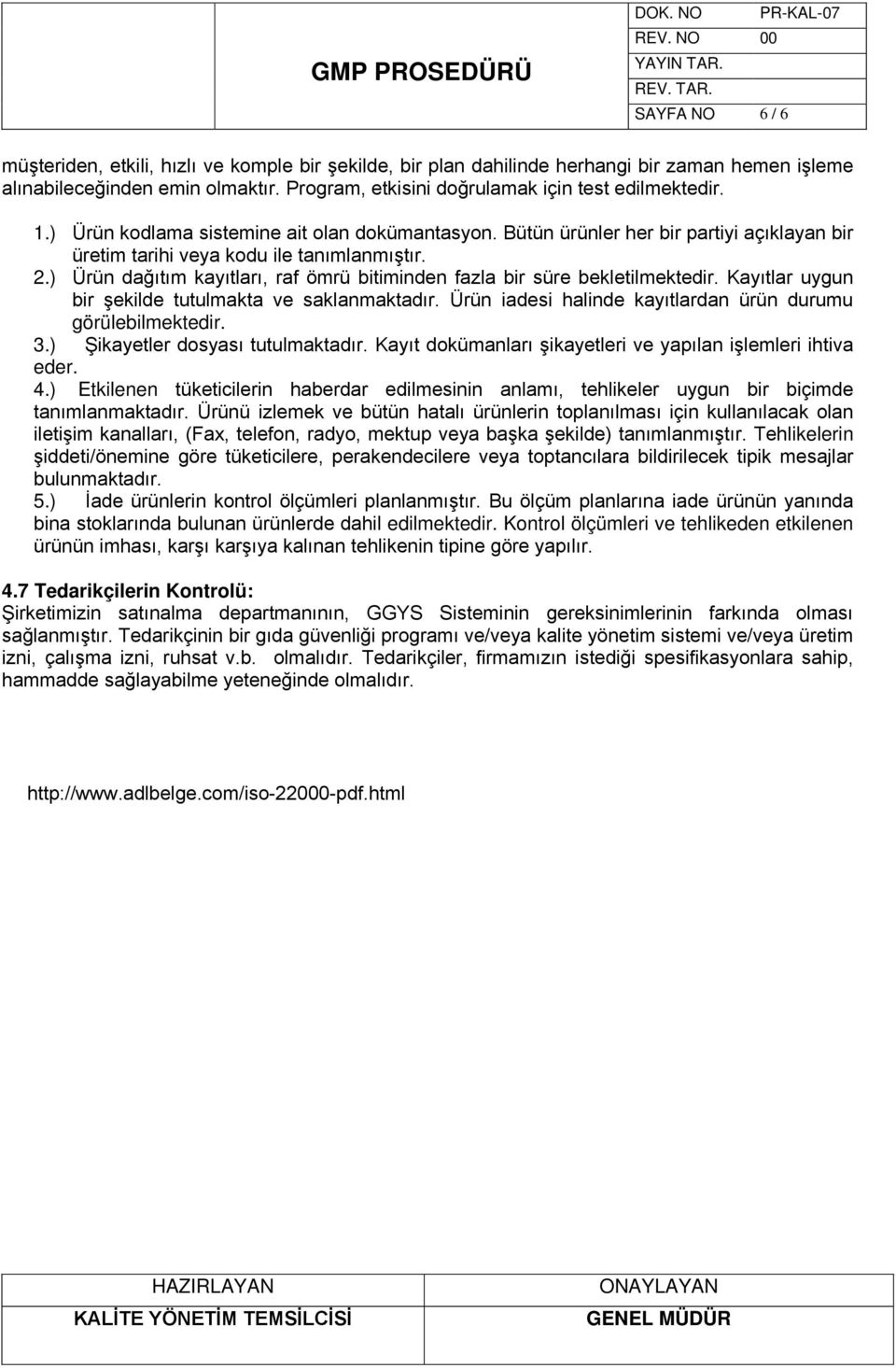 ) Ürün dağıtım kayıtları, raf ömrü bitiminden fazla bir süre bekletilmektedir. Kayıtlar uygun bir şekilde tutulmakta ve saklanmaktadır. Ürün iadesi halinde kayıtlardan ürün durumu görülebilmektedir.