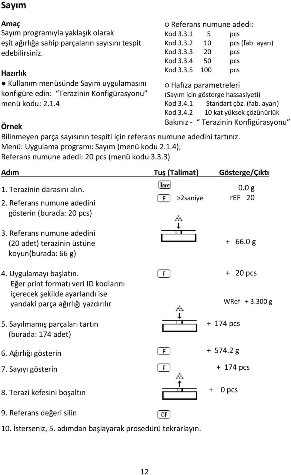 4 Bakınız - Terazinin Konfigürasyonu Örnek Bilinmeyen parça sayısının tespiti için referans numune adedini tartınız. Menü: Uygulama programı: Sayım (menü kodu 2.1.